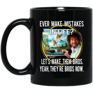 Bob Ross Ever Make Mistakes In Life Let's Make Them Birds Yeah They're Birds Now Mug 3