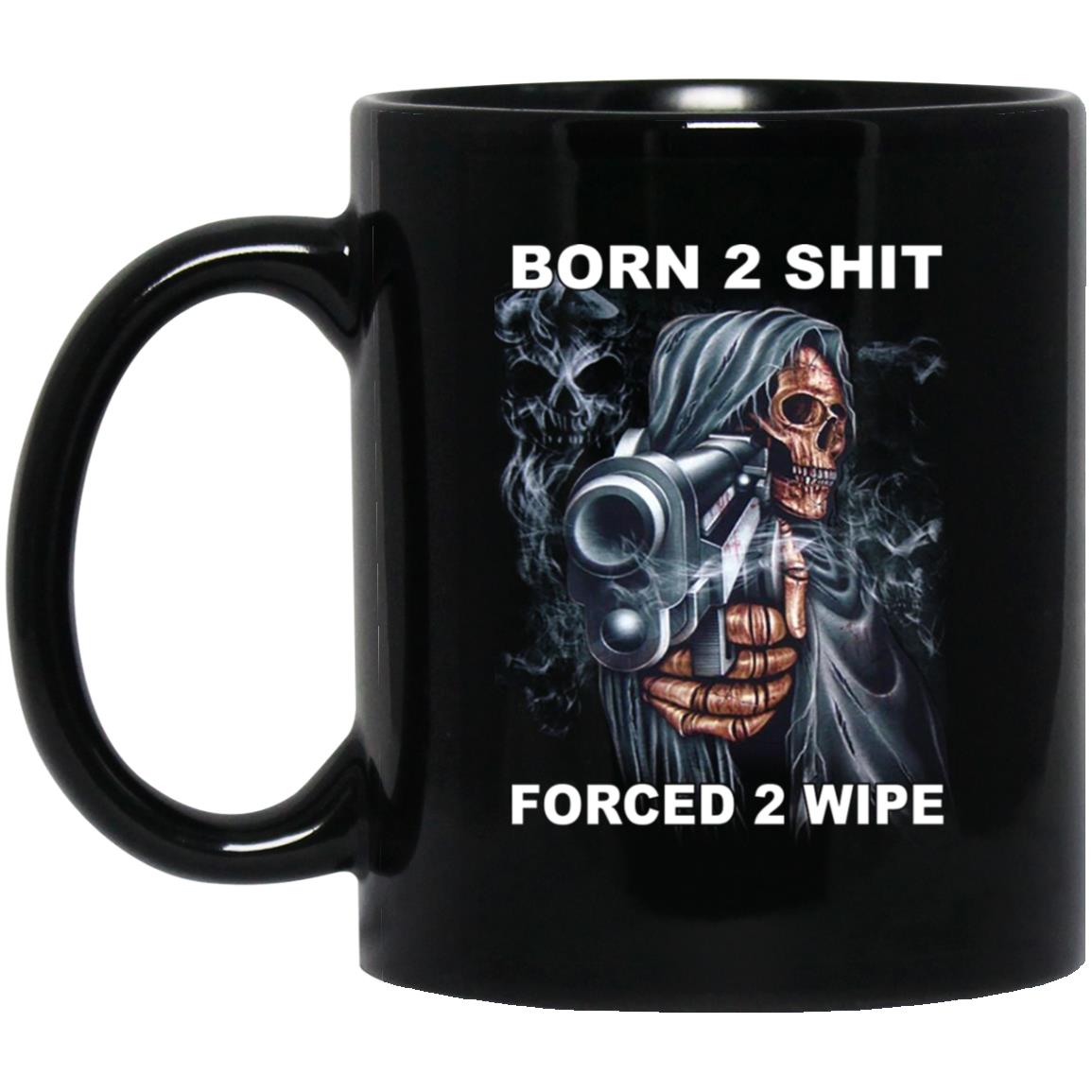 Born 2 Shit Forced 2 Wipe Mug Born 2 Shit Forced 2 Wipe Mug