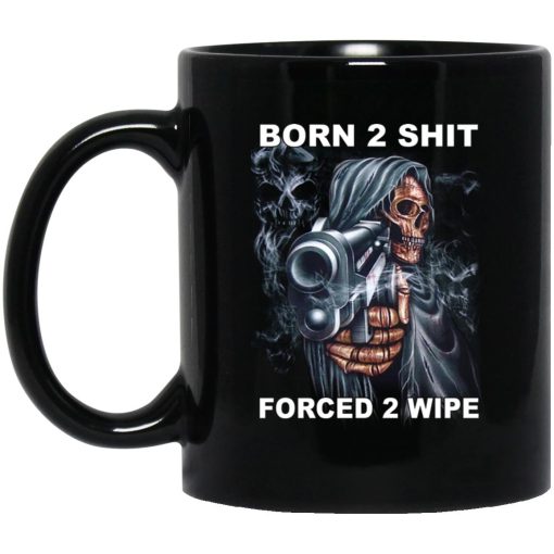 Born 2 Shit Forced 2 Wipe Mug Born 2 Shit Forced 2 Wipe Mug