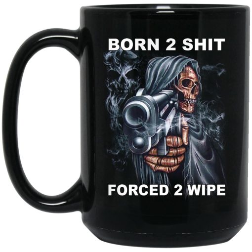 Born 2 Shit Forced 2 Wipe Mug Born 2 Shit Forced 2 Wipe Mug