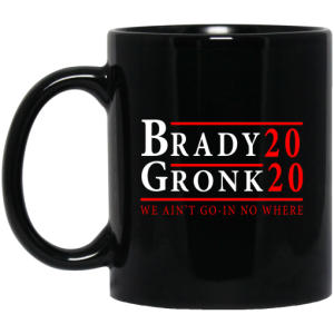 Brady Gronk 2020 Presidental We Aint Go In No Where Mug 3