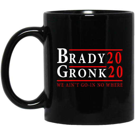 Brady Gronk 2020 Presidental We Ain't Go-In No Where Mug Brady Gronk 2020 Presidental We Ain't Go-In No Where Mug