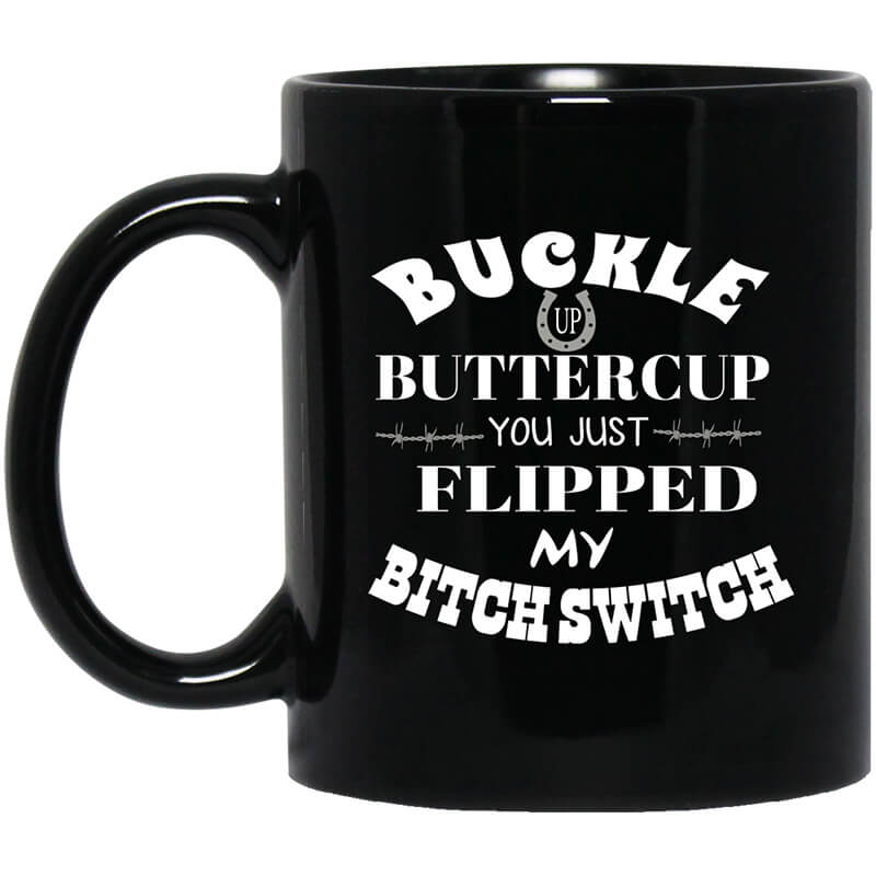 Buckle Up Buttercup You Just Flipped My Bitch Switch Mug Buckle Up Buttercup You Just Flipped My Bitch Switch Mug