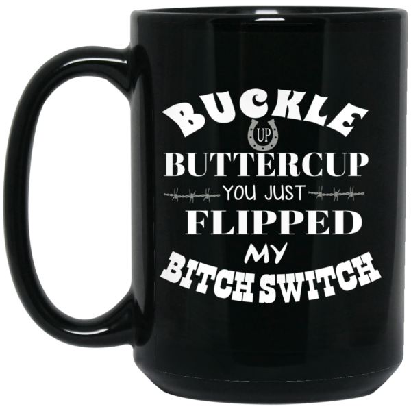 Buckle Up Buttercup You Just Flipped My Bitch Switch Mug