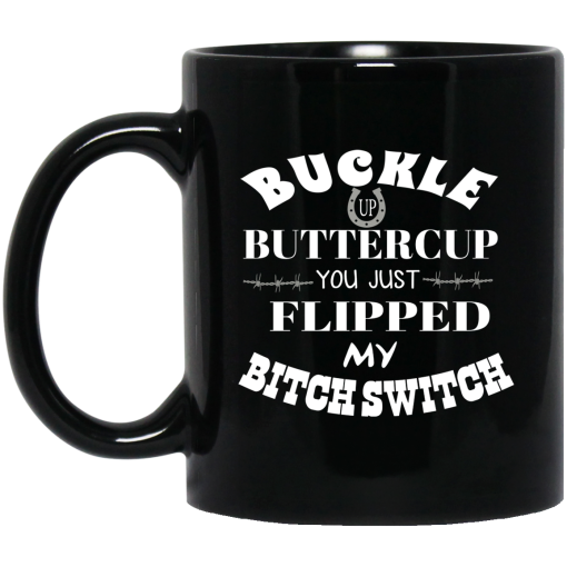 Buckle Up Buttercup You Just Flipped My Bitch Switch Mug Buckle Up Buttercup You Just Flipped My Bitch Switch Mug