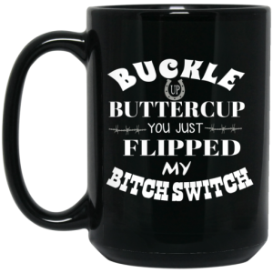 Buckle Up Buttercup You Just Flipped My Bitch Switch Mug 4