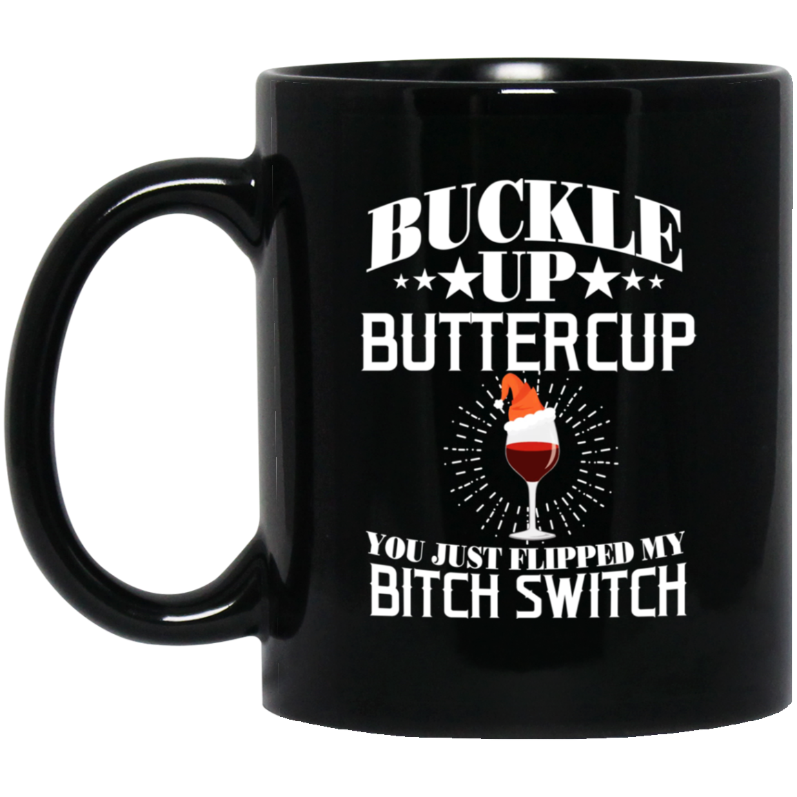 Buckle Up Buttercup You Just Flipped My Bitch Switch Wine Christmas Mug Buckle Up Buttercup You Just Flipped My Bitch Switch Wine Christmas Mug