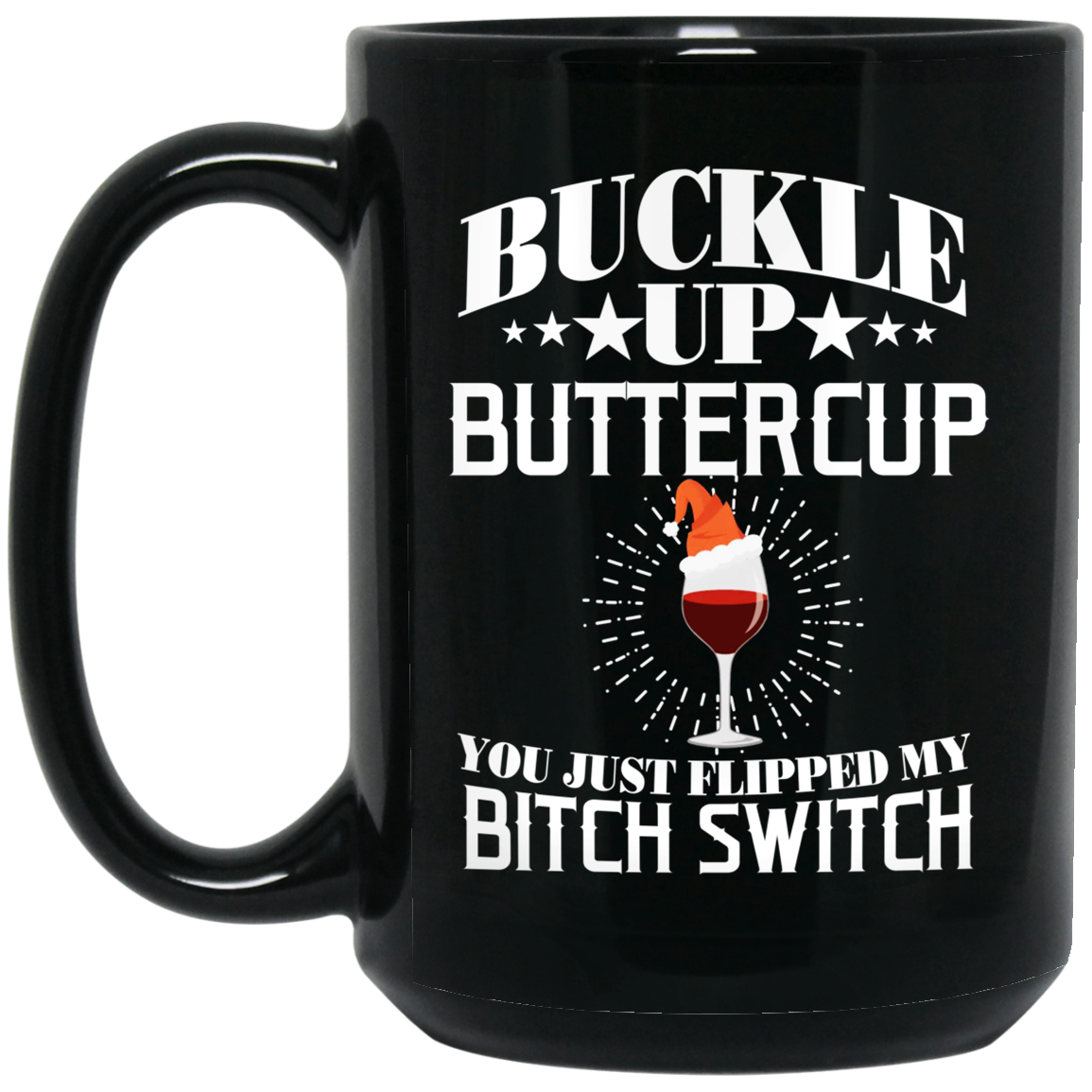 Buckle Up Buttercup You Just Flipped My Bitch Switch Wine Christmas Mug Buckle Up Buttercup You Just Flipped My Bitch Switch Wine Christmas Mug
