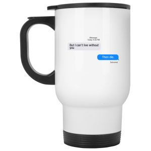 But I Can’t Live Without You Then Die Mug