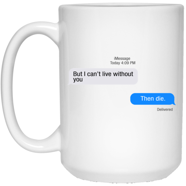 But I Can’t Live Without You Then Die Mug