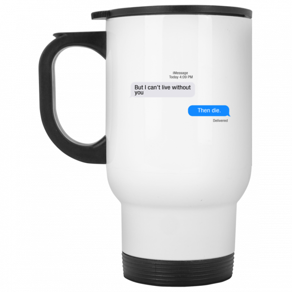 But I Can’t Live Without You Then Die Mug But I Can’t Live Without You Then Die Mug