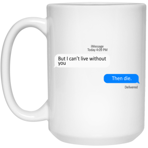 But I Can’t Live Without You Then Die Mug