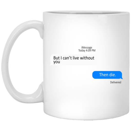 But I Can't Live Without You Then Die Mug But I Can't Live Without You Then Die Mug