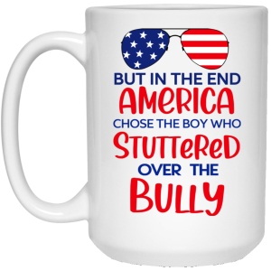 But In The End America Chose The Boy Who Stuttered Over The Bully Mug