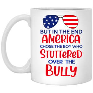 But In The End America Chose The Boy Who Stuttered Over The Bully Mug 3