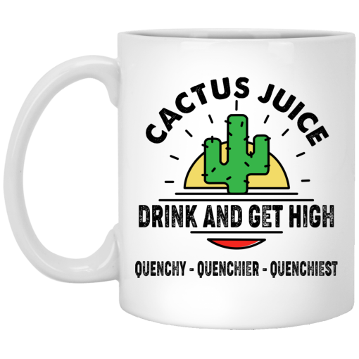 Cactus Juice Drink And Get High Quenchy Quenchier Quenchiest Mug Cactus Juice Drink And Get High Quenchy Quenchier Quenchiest Mug