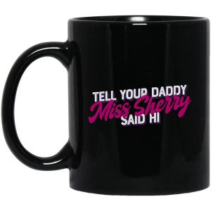 Carmen Q Gollihar Tell Your Daddy Miss Sherry Said Hi Mug