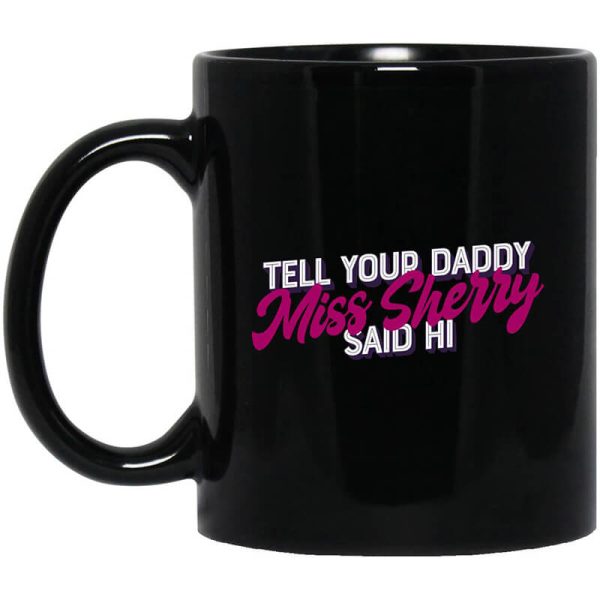 Carmen Q Gollihar Tell Your Daddy Miss Sherry Said Hi Mug