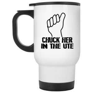 Chuck Her In The UTE Mug