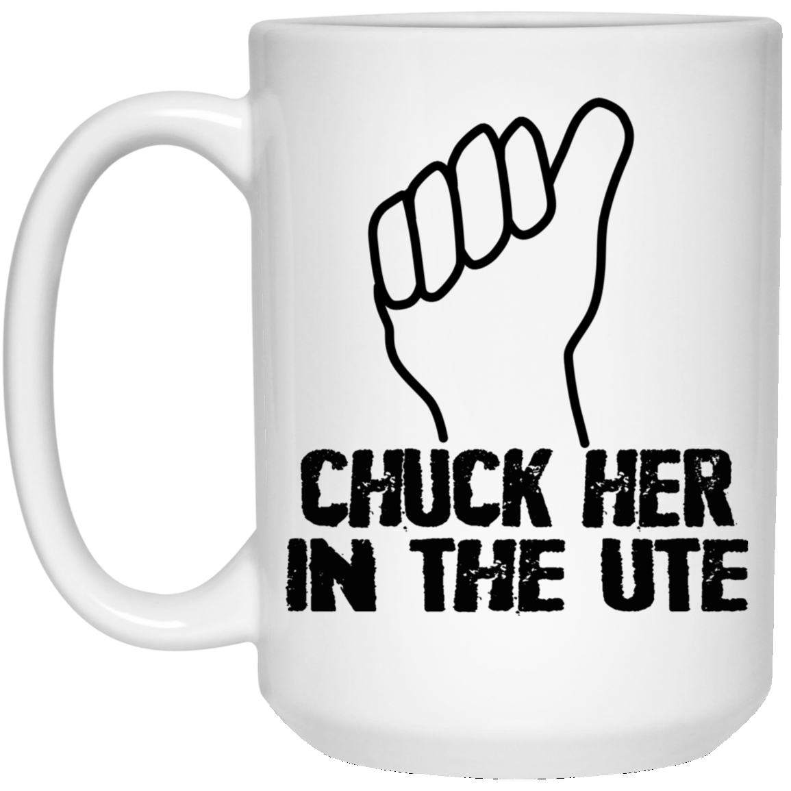Chuck Her In The UTE Mug Chuck Her In The UTE Mug