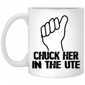 Chuck Her In The UTE Mug 5