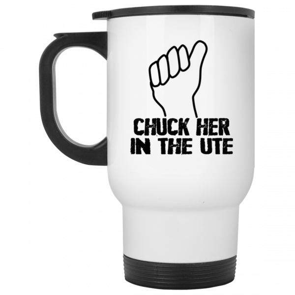 Chuck Her In The UTE Mug Chuck Her In The UTE Mug