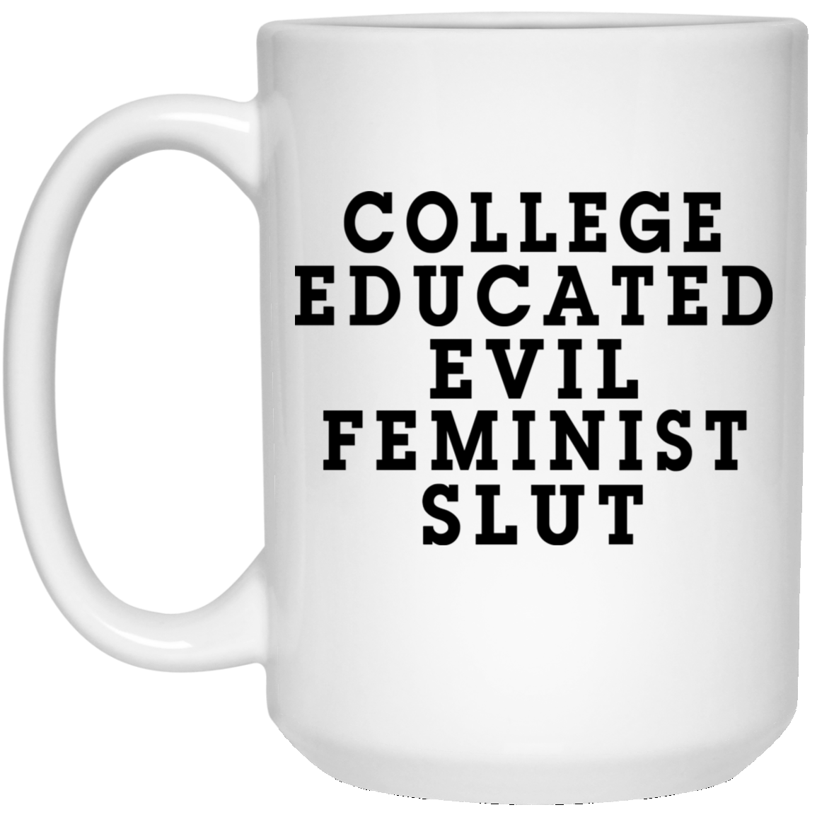 College Educated Evil Feminist Slut Mug College Educated Evil Feminist Slut Mug
