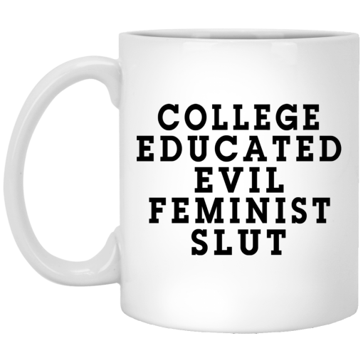 College Educated Evil Feminist Slut Mug College Educated Evil Feminist Slut Mug