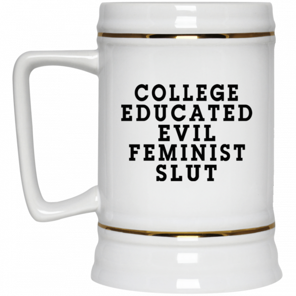 College Educated Evil Feminist Slut Mug College Educated Evil Feminist Slut Mug