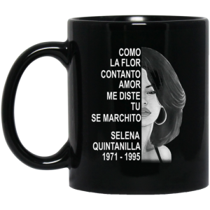 Como La Flor Con Tanto Amor Me Diste Tu Se Marchito Selena Quintanilla Mug 3