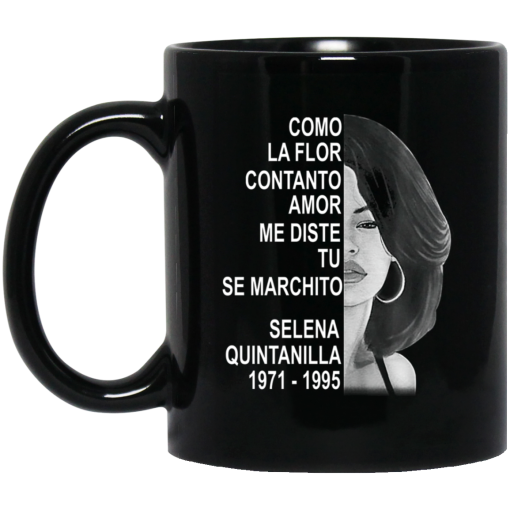 Como La Flor Con Tanto Amor Me Diste Tu Se Marchito Selena Quintanilla Mug Como La Flor Con Tanto Amor Me Diste Tu Se Marchito Selena Quintanilla Mug