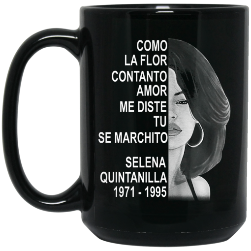 Como La Flor Con Tanto Amor Me Diste Tu Se Marchito Selena Quintanilla Mug Como La Flor Con Tanto Amor Me Diste Tu Se Marchito Selena Quintanilla Mug