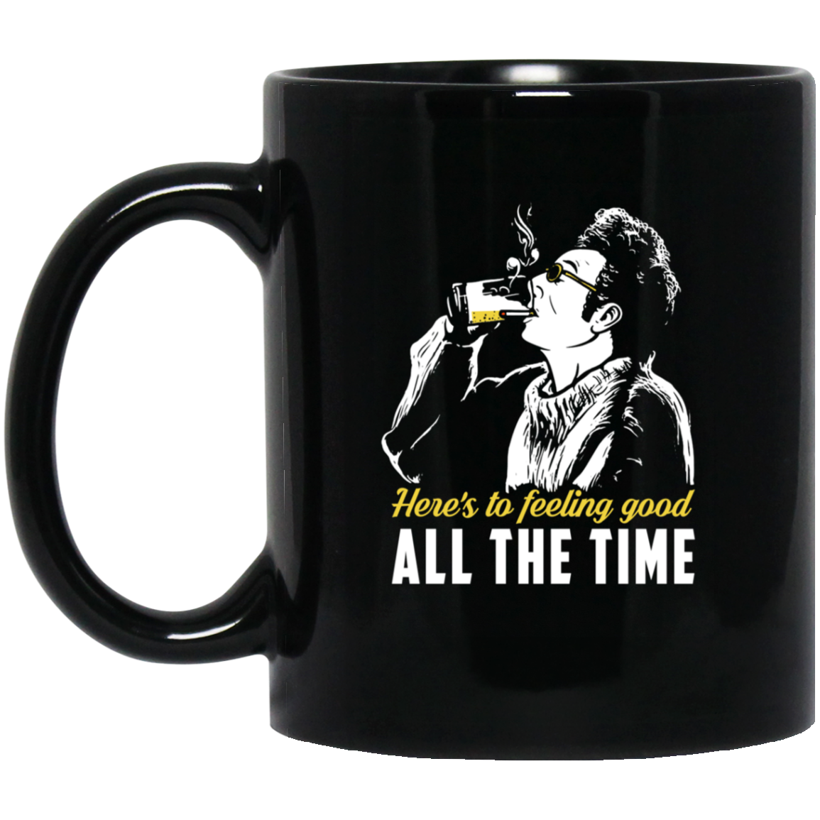 Cosmo Kramer Here’s To Feeling Good All The Time Black Mug Cosmo Kramer Here’s To Feeling Good All The Time Black Mug