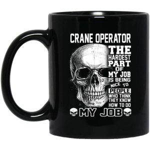 Crane Operator The Hardest Part Of My Job Is Being Nice To People Mug