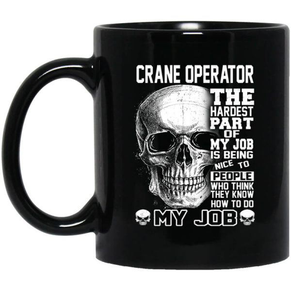Crane Operator The Hardest Part Of My Job Is Being Nice To People Mug