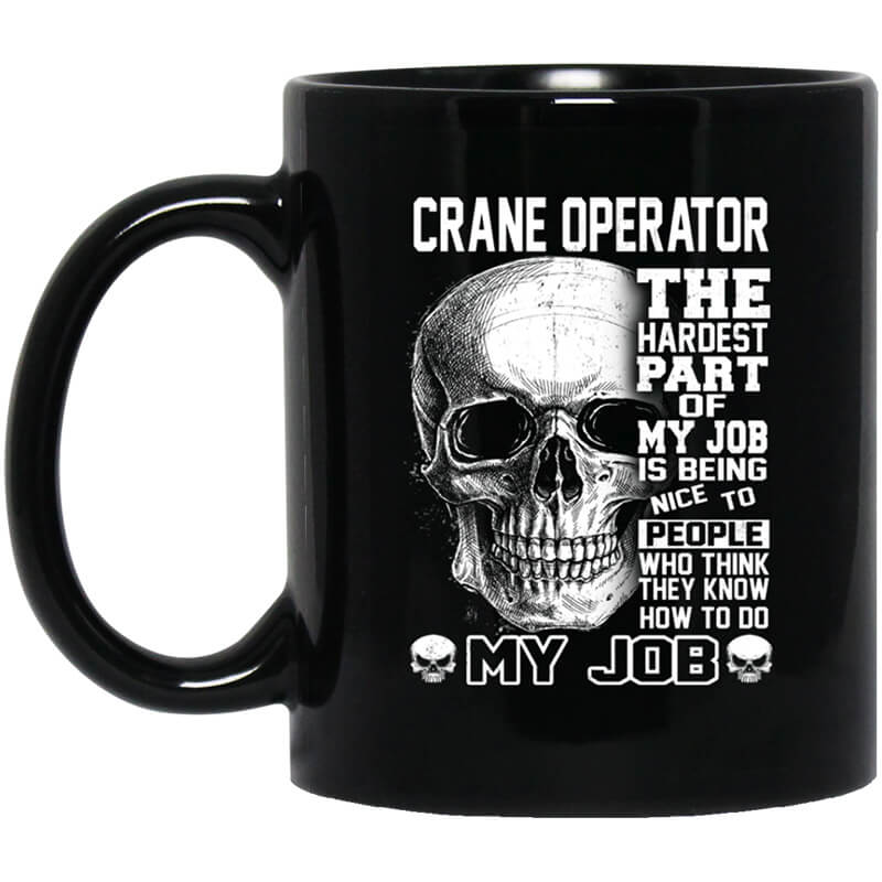Crane Operator The Hardest Part Of My Job Is Being Nice To People Mug Crane Operator The Hardest Part Of My Job Is Being Nice To People Mug