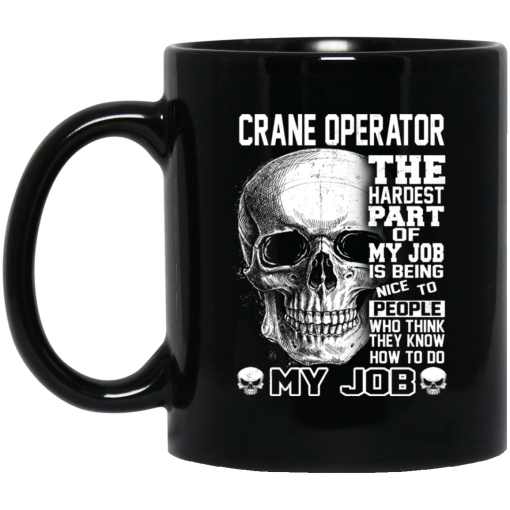 Crane Operator The Hardest Part Of My Job Is Being Nice To People Mug Crane Operator The Hardest Part Of My Job Is Being Nice To People Mug