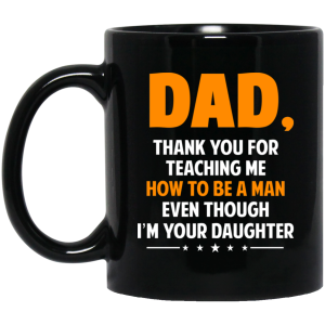 Dad, Thank You For Teaching Me How To Be A Man Even Though I’m Your Daughter Mug