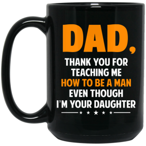 Dad, Thank You For Teaching Me How To Be A Man Even Though I’m Your Daughter Mug