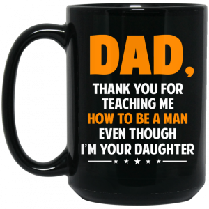 Dad Thank You For Teaching Me How To Be A Man Even Though I'm Your Daughter Mug 4
