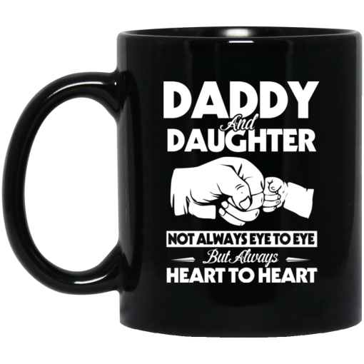 Daddy And Daughter Not Always Eye To Eye But Always Heart To Heart Mug Daddy And Daughter Not Always Eye To Eye But Always Heart To Heart Mug