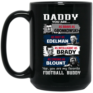 Daddy You Are As Brave As Gronkowski As Fast As Edelman As Intelligent As Brady As Strong As Blount Mug