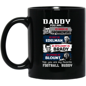 Daddy You Are As Brave As Gronkowski As Fast As Edelman As Intelligent As Brady As Strong As Blount Mug 3