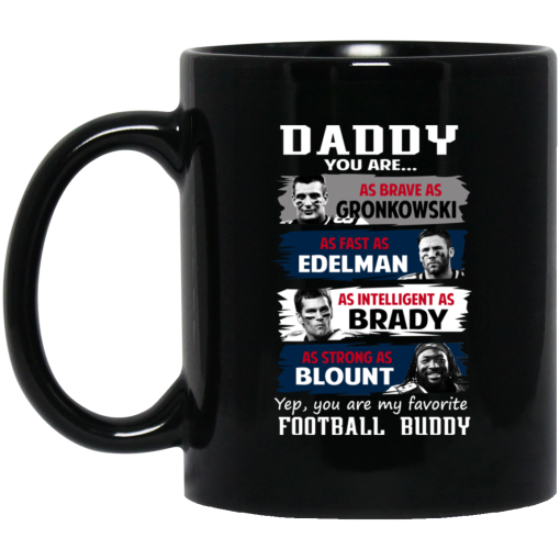 Daddy You Are As Brave As Gronkowski As Fast As Edelman As Intelligent As Brady As Strong As Blount Mug Daddy You Are As Brave As Gronkowski As Fast As Edelman As Intelligent As Brady As Strong As Blount Mug