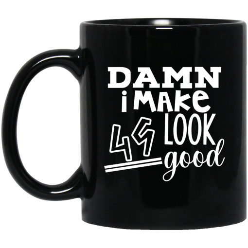 Damn I Make 49 Look Good Mug Damn I Make 49 Look Good Mug