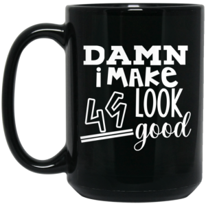 Damn I Make 49 Look Good Mug 4