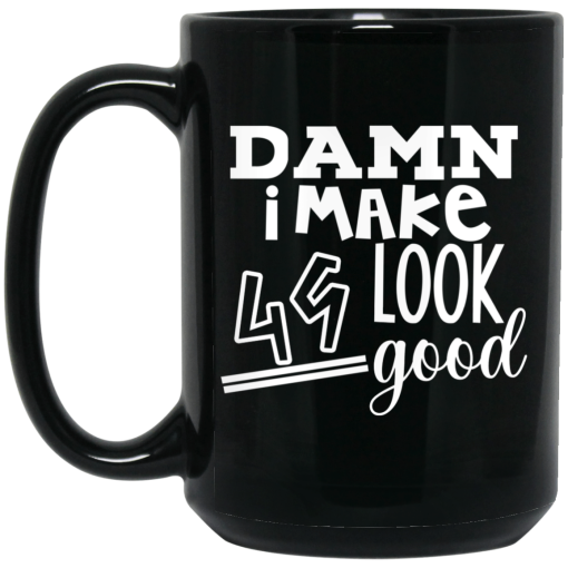 Damn I Make 49 Look Good Mug Damn I Make 49 Look Good Mug