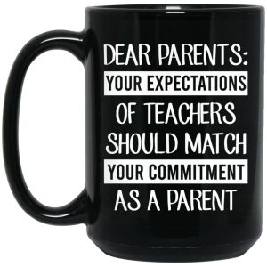 Dear Parents Your Expectations Of Teachers Should Match Your Commitment As A Parent Mug