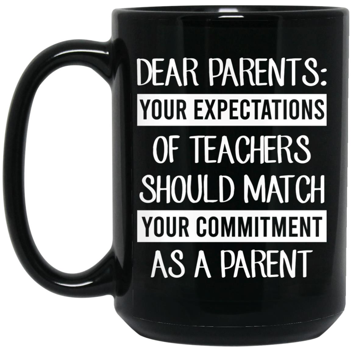 Dear Parents Your Expectations Of Teachers Should Match Your Commitment As A Parent Mug Dear Parents Your Expectations Of Teachers Should Match Your Commitment As A Parent Mug
