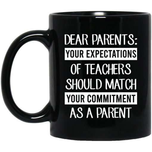 Dear Parents Your Expectations Of Teachers Should Match Your Commitment As A Parent Mug Dear Parents Your Expectations Of Teachers Should Match Your Commitment As A Parent Mug